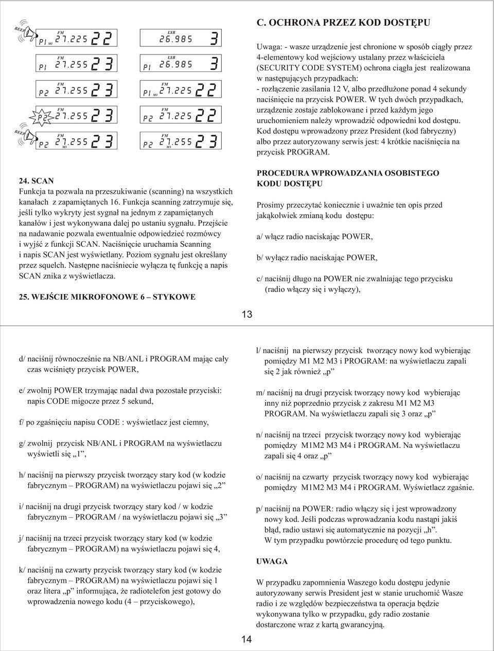 nastêpuj¹cych przypadkach: - roz³¹czenie zasilania 12 V, albo przed³u one ponad 4 sekundy naciœniêcie na przycisk POWER.