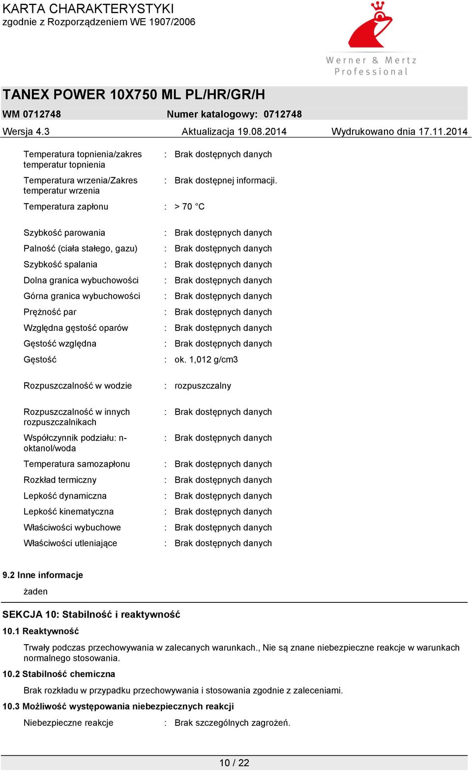w wodzie Rozpuszczalność w innych rozpuszczalnikach Współczynnik podziału: n- oktanol/woda Temperatura samozapłonu Rozkład termiczny Lepkość dynamiczna Lepkość kinematyczna Właściwości wybuchowe
