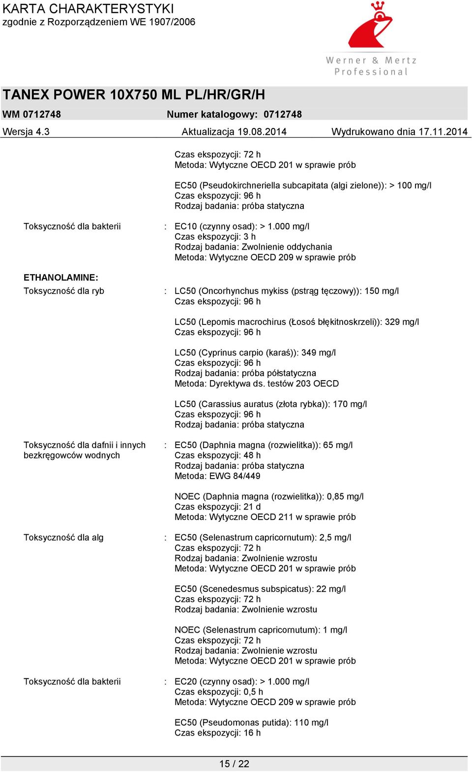 000 mg/l Czas ekspozycji: 3 h Rodzaj badania: Zwolnienie oddychania Metoda: Wytyczne OECD 209 w sprawie prób : LC50 (Oncorhynchus mykiss (pstrąg tęczowy)): 150 mg/l LC50 (Lepomis macrochirus (Łosoś