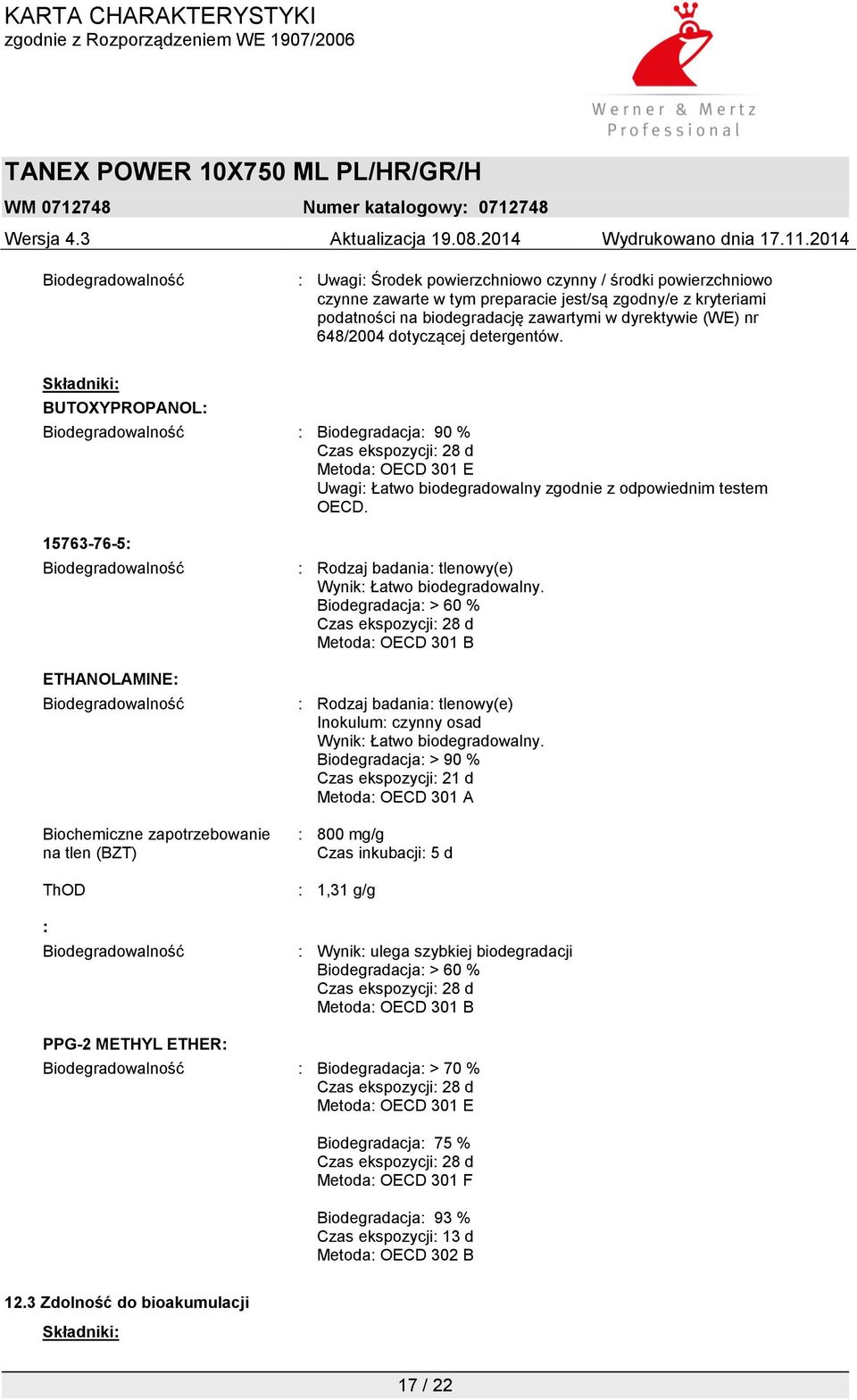 Składniki: BUTOXYPROPANOL: Biodegradowalność : Biodegradacja: 90 % Czas ekspozycji: 28 d Metoda: OECD 301 E Uwagi: Łatwo biodegradowalny zgodnie z odpowiednim testem OECD.