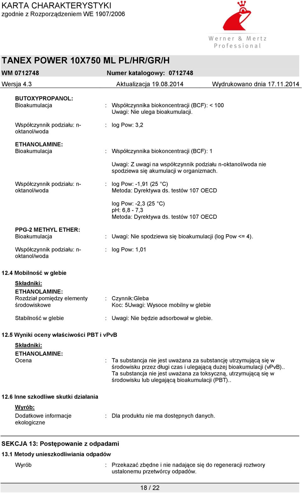 akumulacji w organizmach. Współczynnik podziału: n- oktanol/woda : log Pow: -1,91 (25 C) Metoda: Dyrektywa ds. testów 107 OECD log Pow: -2,3 (25 C) ph: 6,8-7,3 Metoda: Dyrektywa ds.