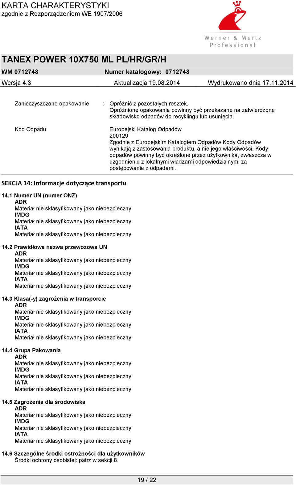 Kody odpadów powinny być określone przez użytkownika, zwłaszcza w uzgodnieniu z lokalnymi władzami odpowiedzialnymi za postępowanie z odpadami. SEKCJA 14: Informacje dotyczące transportu 14.