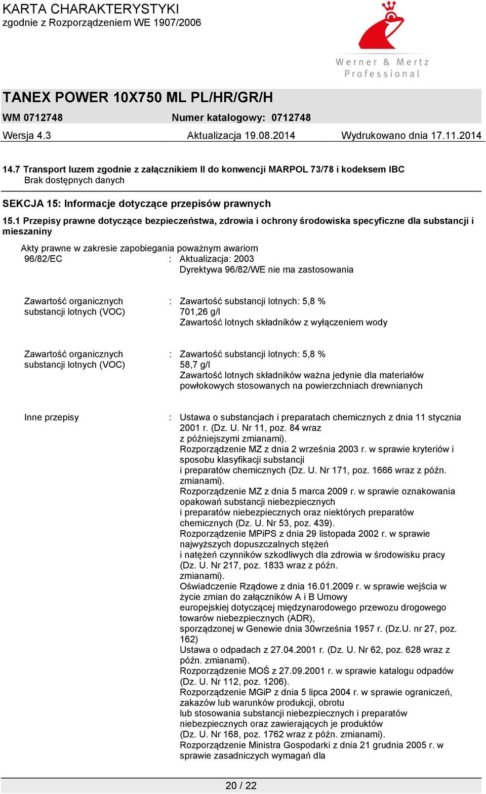 Dyrektywa 96/82/WE nie ma zastosowania Zawartość organicznych substancji lotnych (VOC) : Zawartość substancji lotnych: 5,8 % 701,26 g/l Zawartość lotnych składników z wyłączeniem wody Zawartość