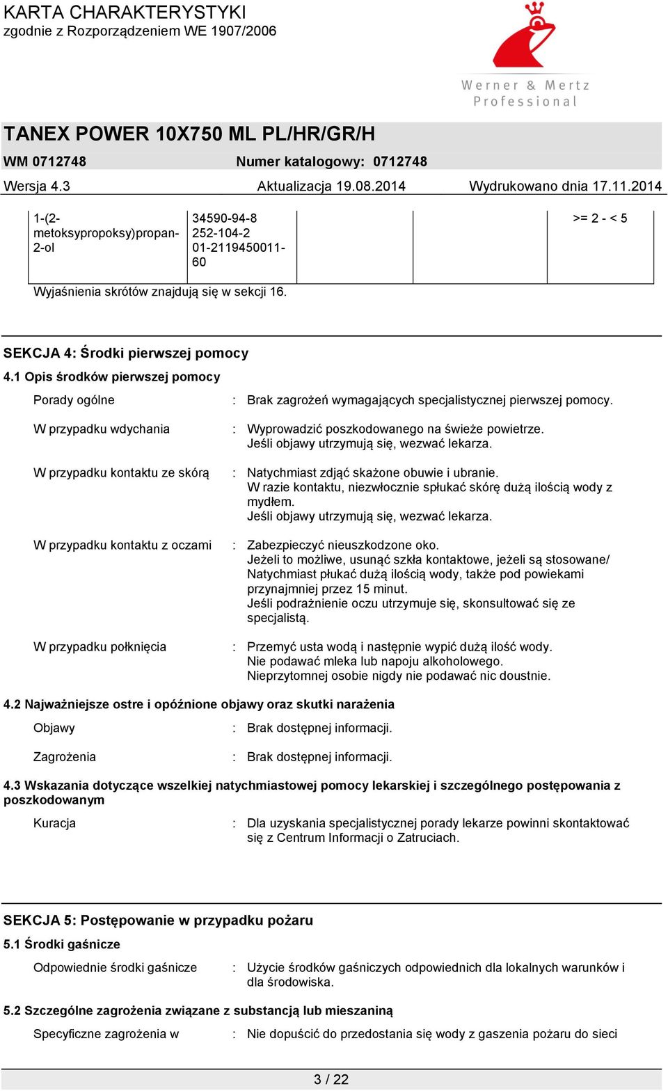 W przypadku wdychania W przypadku kontaktu ze skórą W przypadku kontaktu z oczami W przypadku połknięcia : Wyprowadzić poszkodowanego na świeże powietrze. Jeśli objawy utrzymują się, wezwać lekarza.