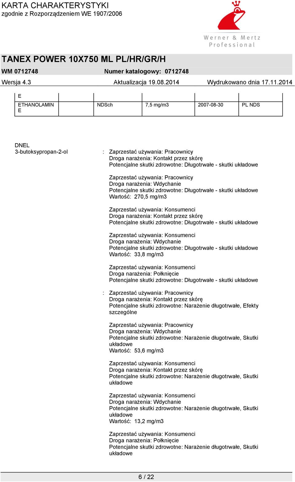 skutki zdrowotne: Długotrwałe - skutki układowe Droga narażenia: Wdychanie Potencjalne skutki zdrowotne: Długotrwałe - skutki układowe Wartość: 33,8 mg/m3 Droga narażenia: Połknięcie Potencjalne