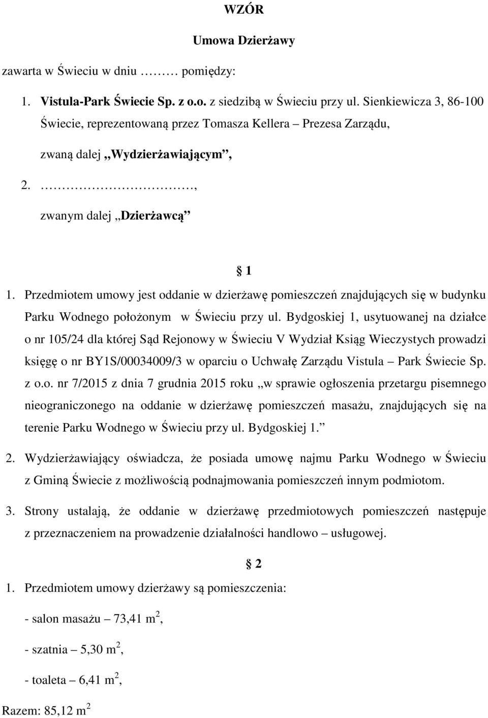 Przedmiotem umowy jest oddanie w dzierżawę pomieszczeń znajdujących się w budynku Parku Wodnego położonym w Świeciu przy ul.