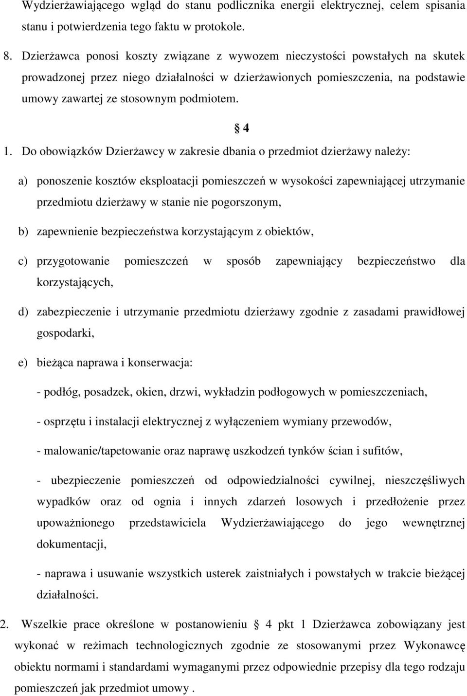 4 1. Do obowiązków Dzierżawcy w zakresie dbania o przedmiot dzierżawy należy: a) ponoszenie kosztów eksploatacji pomieszczeń w wysokości zapewniającej utrzymanie przedmiotu dzierżawy w stanie nie