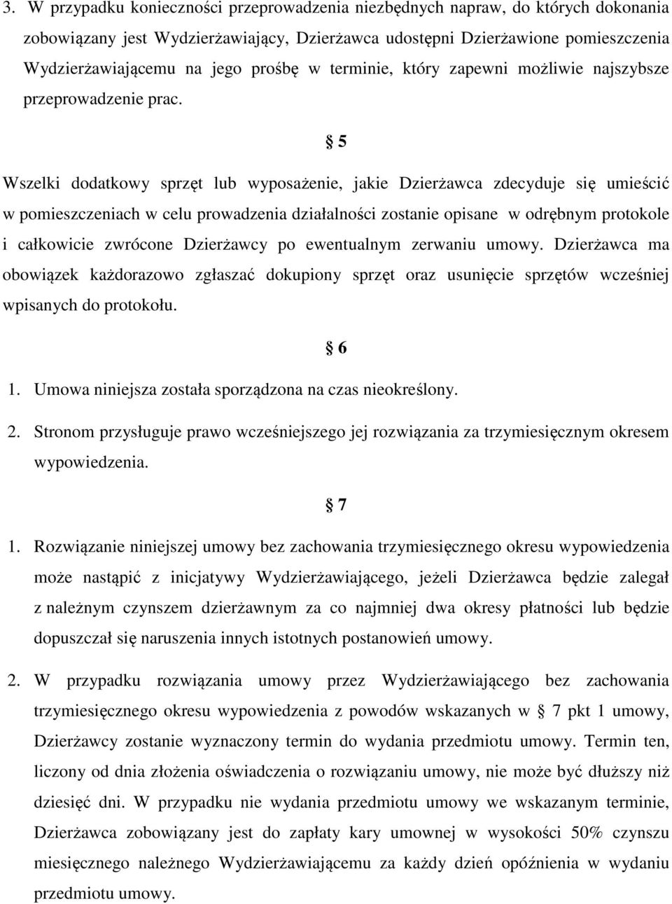 5 Wszelki dodatkowy sprzęt lub wyposażenie, jakie Dzierżawca zdecyduje się umieścić w pomieszczeniach w celu prowadzenia działalności zostanie opisane w odrębnym protokole i całkowicie zwrócone