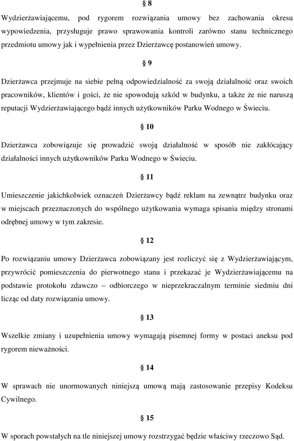 9 Dzierżawca przejmuje na siebie pełną odpowiedzialność za swoją działalność oraz swoich pracowników, klientów i gości, że nie spowodują szkód w budynku, a także że nie naruszą reputacji