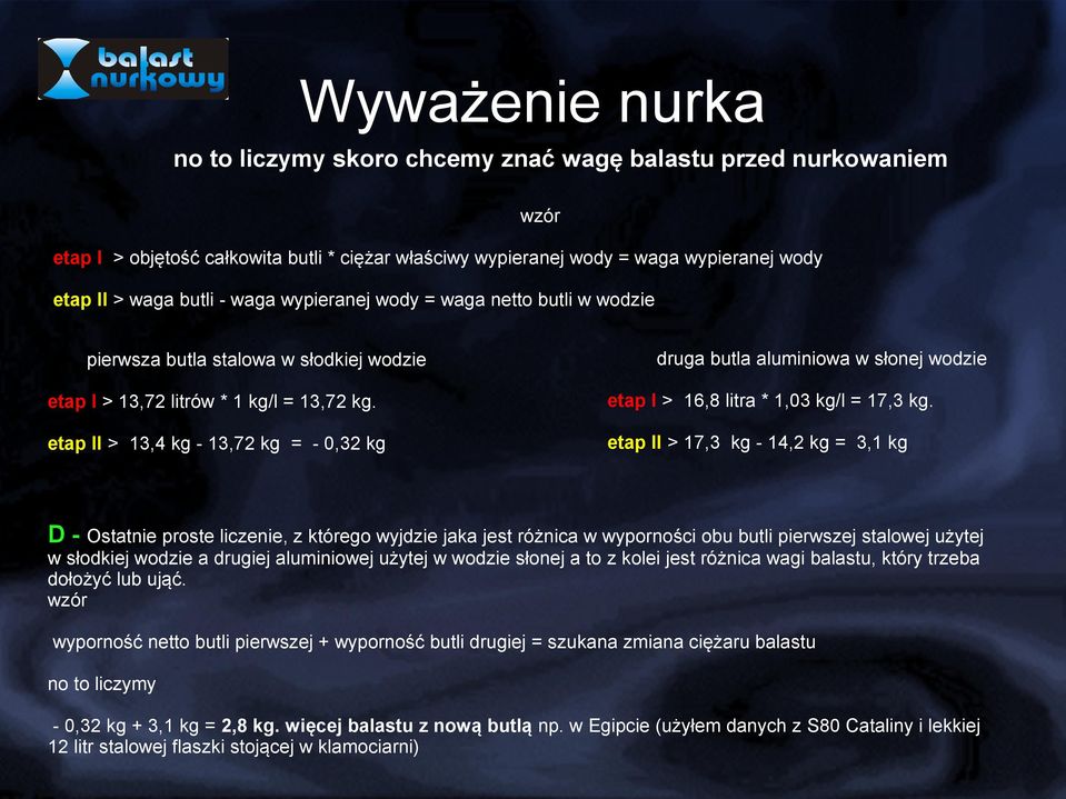 etap II > 13,4 kg - 13,72 kg = - 0,32 kg etap II > 17,3 kg - 14,2 kg = 3,1 kg D - Ostatnie proste liczenie, z którego wyjdzie jaka jest różnica w wyporności obu butli pierwszej stalowej użytej w
