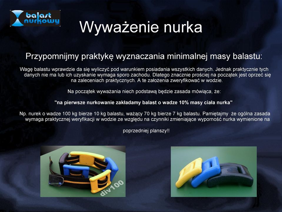 A te założenia zweryfikować w wodzie. Na początek wyważania niech podstawą będzie zasada mówiąca, że: "na pierwsze nurkowanie zakładamy balast o wadze 10% masy ciała nurka" Np.