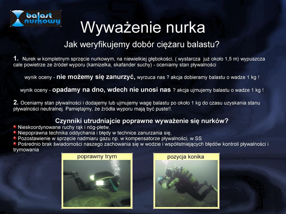 oceny - nie możemy się zanurzyć, wyrzuca nas? akcja dobieramy balastu o wadze 1 kg! wynik oceny - opadamy na dno, wdech nie unosi nas? akcja ujmujemy balastu o wadze 1 kg! 2.