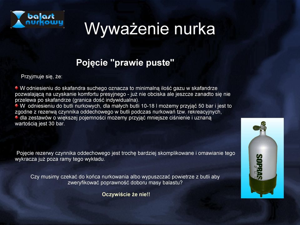 W odniesieniu do butli nurkowych, dla małych butli 10-18 l możemy przyjąć 50 bar i jest to zgodne z rezerwą czynnika oddechowego w butli podczas nurkowań tzw.