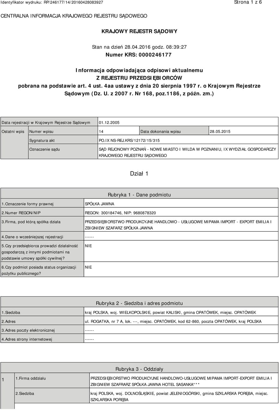 o Krajowym Rejestrze Sądowym (Dz. U. z 2007 r. Nr 168, poz.1186, z późn. zm.) Data rejestracji w Krajowym Rejestrze Sądowym 01.12.2005 Ostatni wpis Numer wpisu 14 Data dokonania wpisu 28.05.2015 Sygnatura akt Oznaczenie sądu PO.