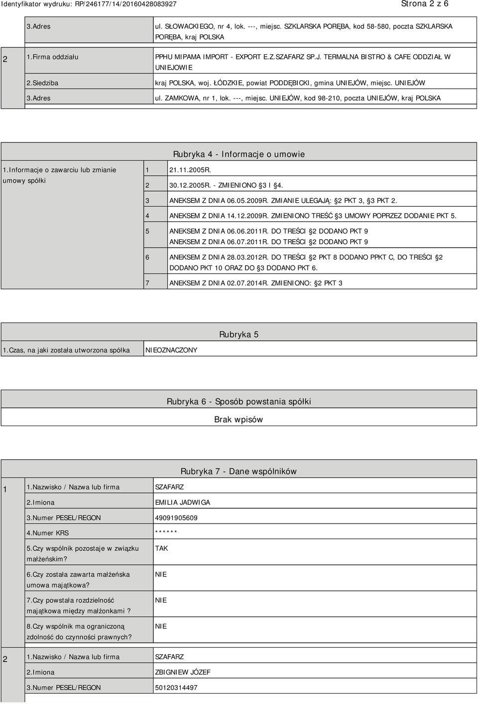 UJÓW, kod 98-210, poczta UJÓW, kraj POLSKA Rubryka 4 - Informacje o umowie 1.Informacje o zawarciu lub zmianie umowy spółki 1 21.11.2005R. 2 30.12.2005R. - ZMIENIONO 3 I 4. 3 ANEKSEM Z DNIA 06.05.2009R.