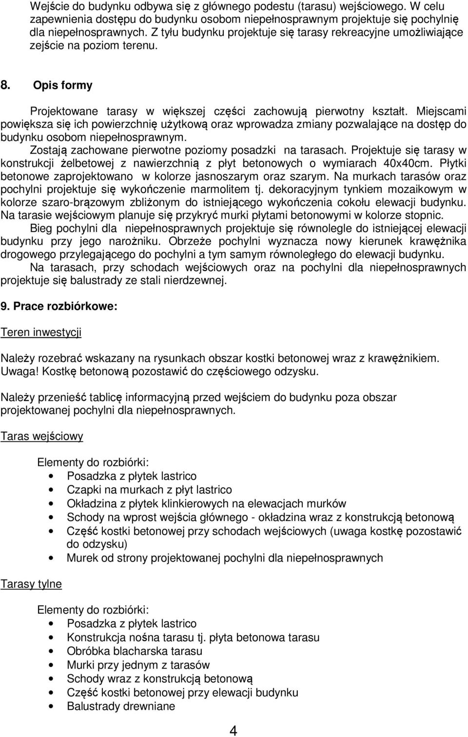 Miejscami powiększa się ich powierzchnię użytkową oraz wprowadza zmiany pozwalające na dostęp do budynku osobom niepełnosprawnym. Zostają zachowane pierwotne poziomy posadzki na tarasach.