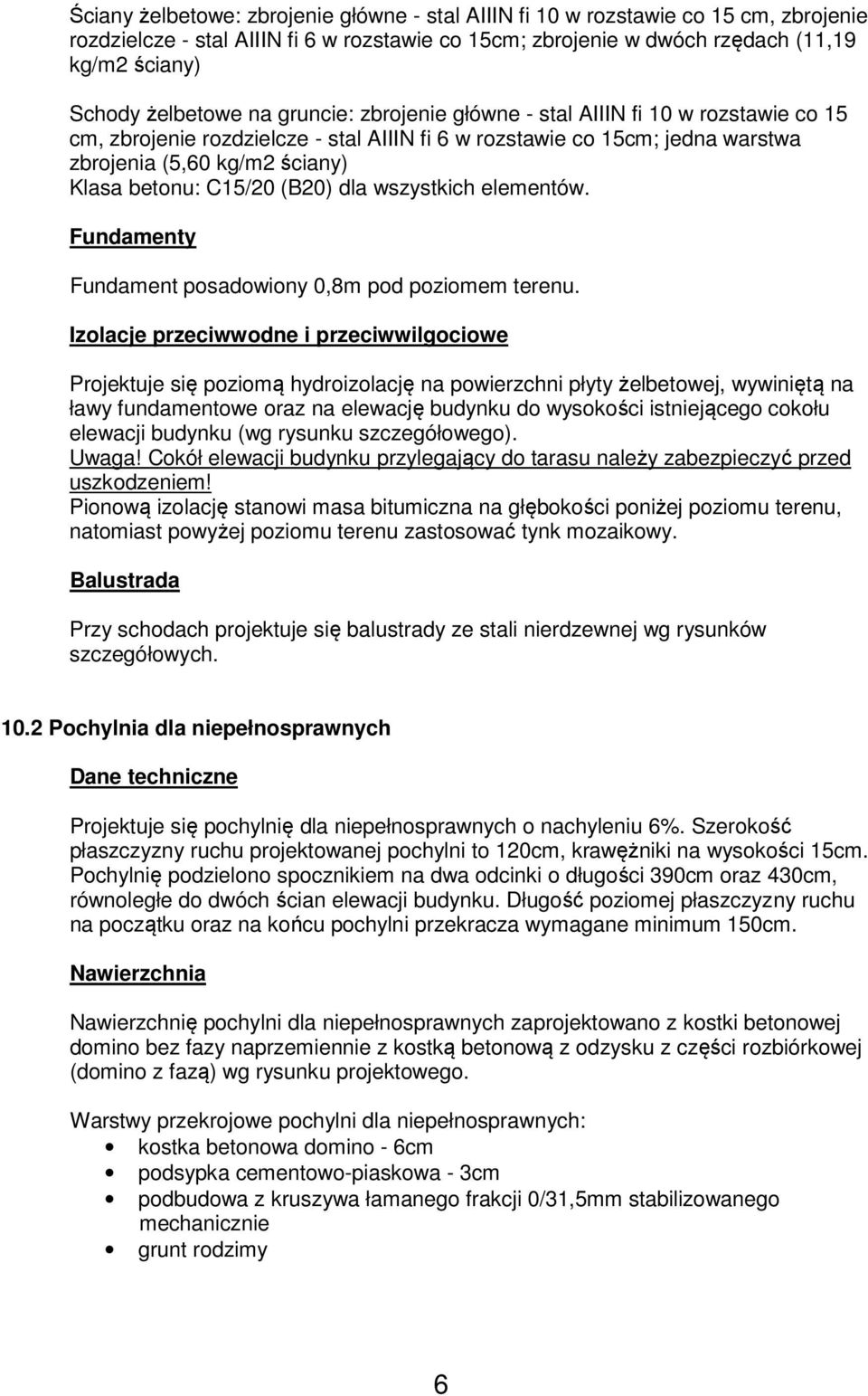 C15/20 (B20) dla wszystkich elementów. Fundamenty Fundament posadowiony 0,8m pod poziomem terenu.