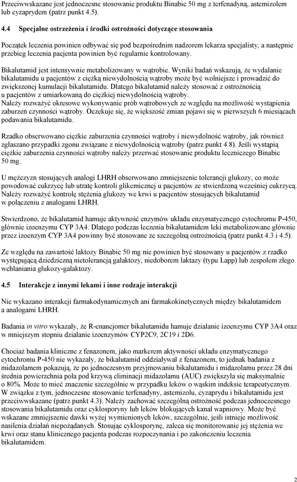 4 Specjalne ostrzeżenia i środki ostrożności dotyczące stosowania Początek leczenia powinien odbywać się pod bezpośrednim nadzorem lekarza specjalisty, a następnie przebieg leczenia pacjenta powinien