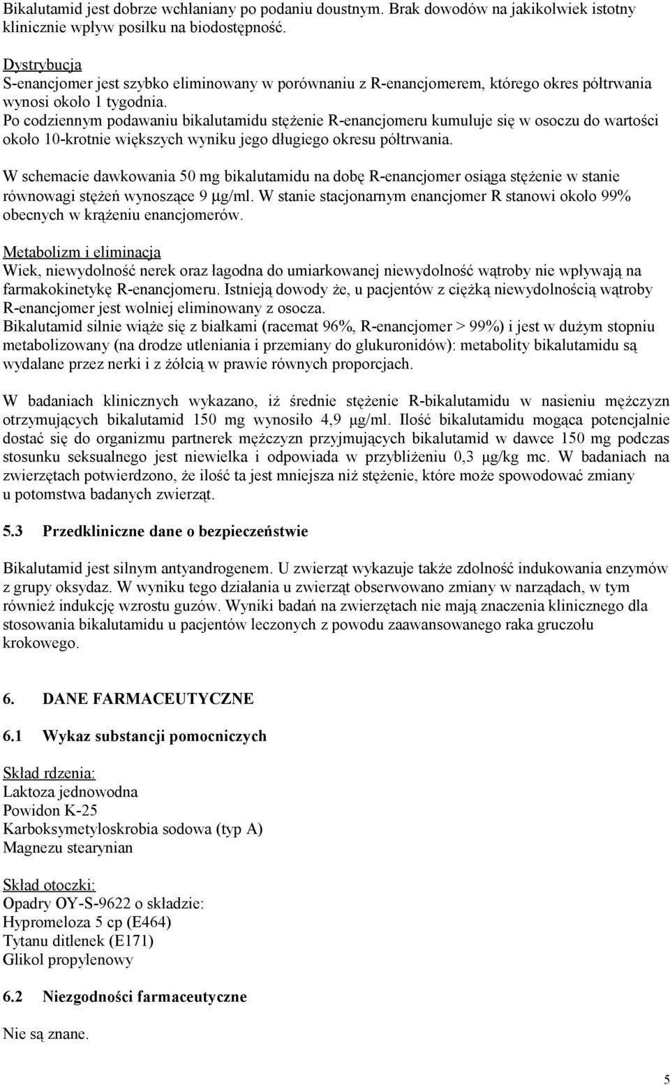 Po codziennym podawaniu bikalutamidu stężenie R-enancjomeru kumuluje się w osoczu do wartości około 10-krotnie większych wyniku jego długiego okresu półtrwania.