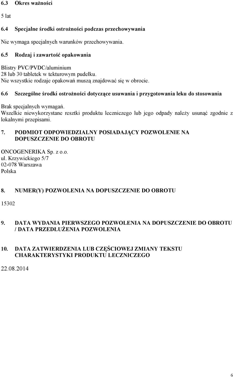 Wszelkie niewykorzystane resztki produktu leczniczego lub jego odpady należy usunąć zgodnie z lokalnymi przepisami. 7.