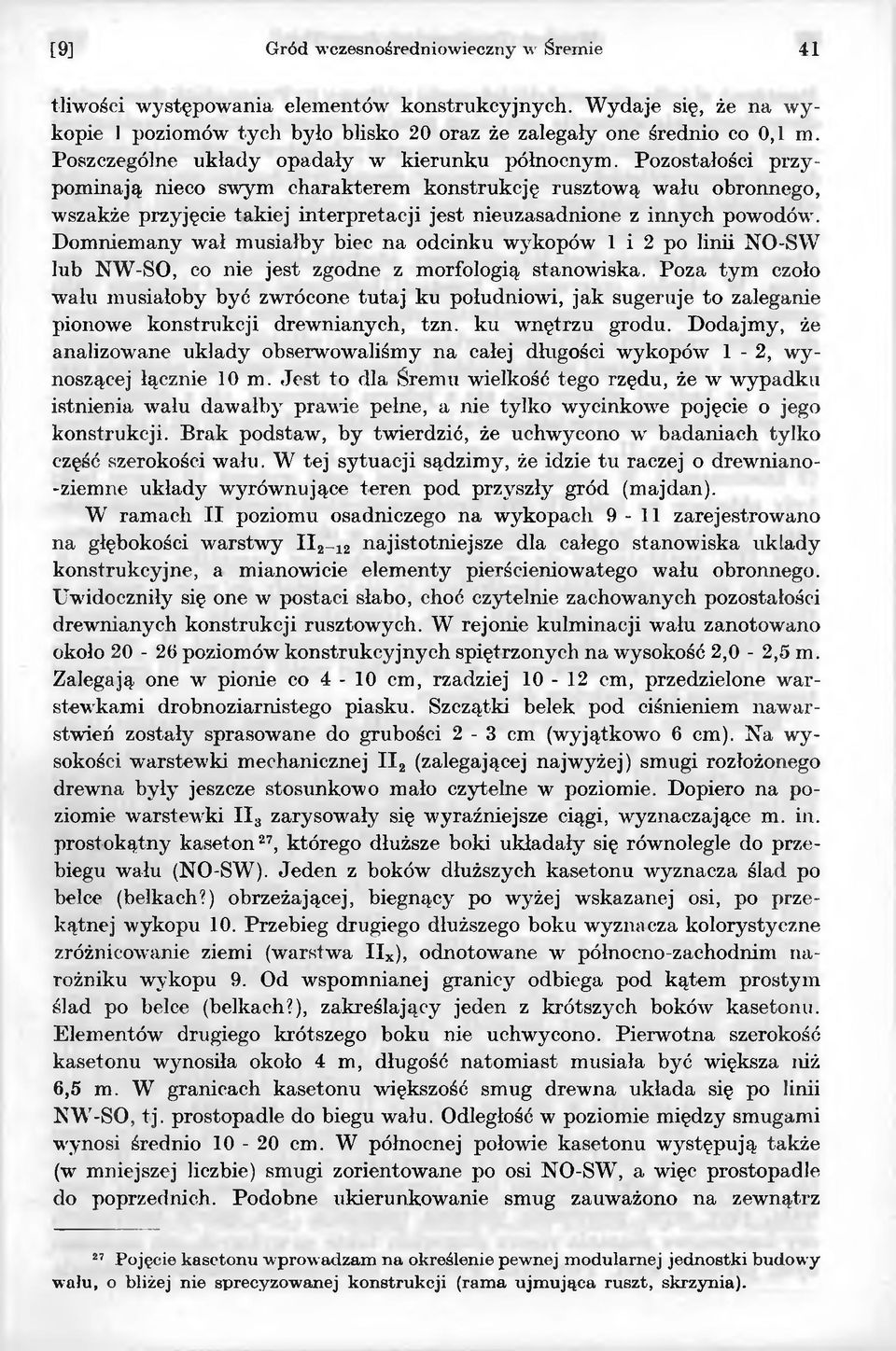 Domniemany wał musiałby biec na odcinku wykopów 1 i 2 po linii NO-SW lub NW-SO, co nie jest zgodne z morfologią stanowiska.