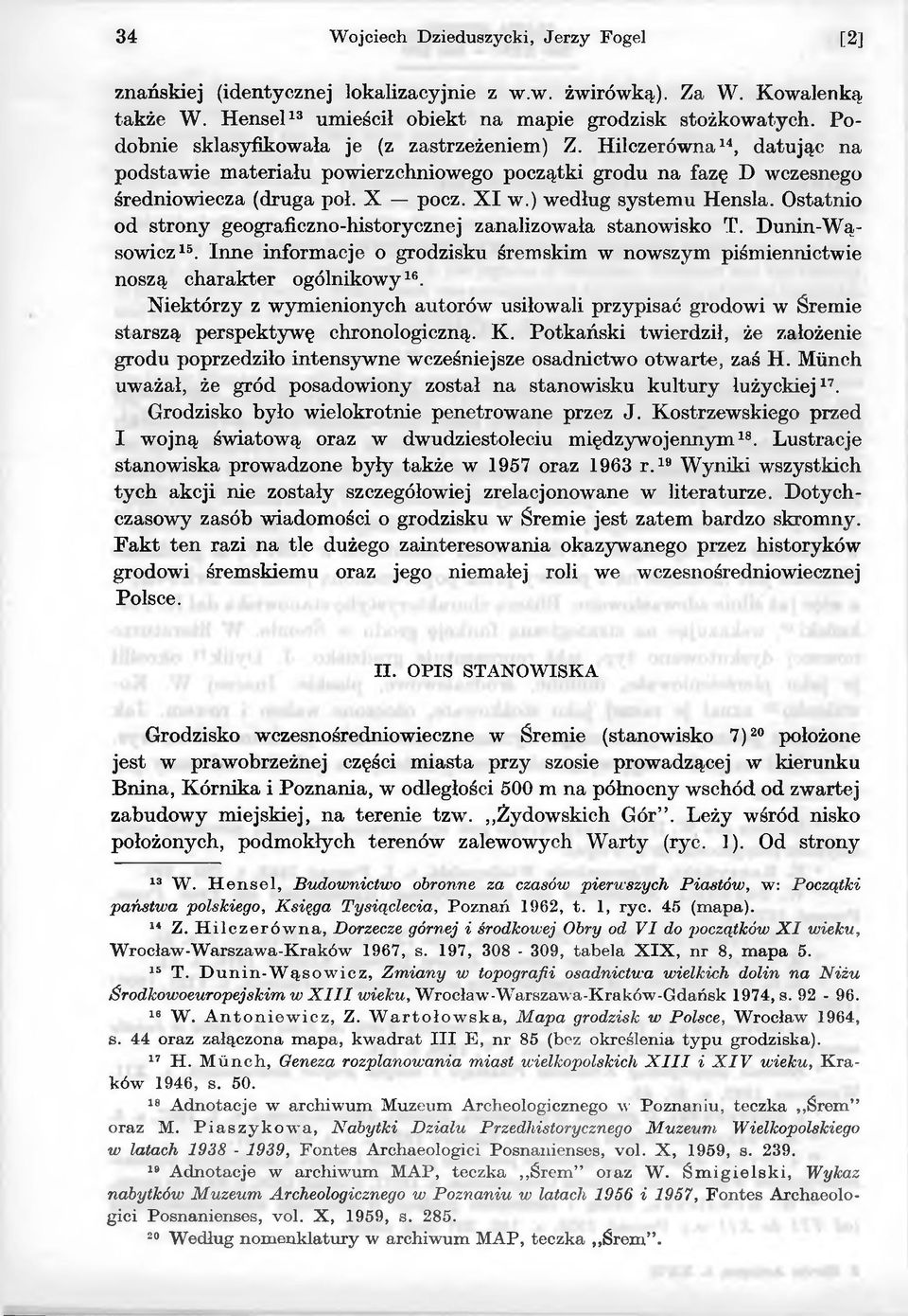 Ostatnio od strony geograficzno-historycznej zanalizowała stanowisko T. Dunin-Wąsowicz16. Inne informacje o grodzisku śremskim w nowszym piśmiennictwie noszą charakter ogólnikowy16.