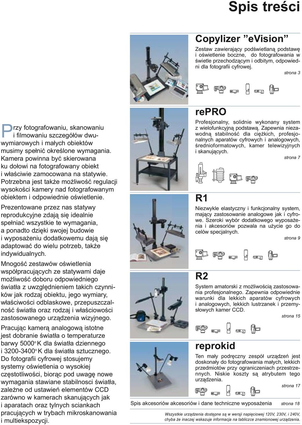 Kmer powinn byæ skierown ku do³owi n fotogrfowny obiekt i w³œciwie zmocown n sttywie. Potrzebn jest tk e mo liwoœæ regulcji wysokoœci kmery nd fotogrfownym obiektem i odpowiednie oœwietlenie.
