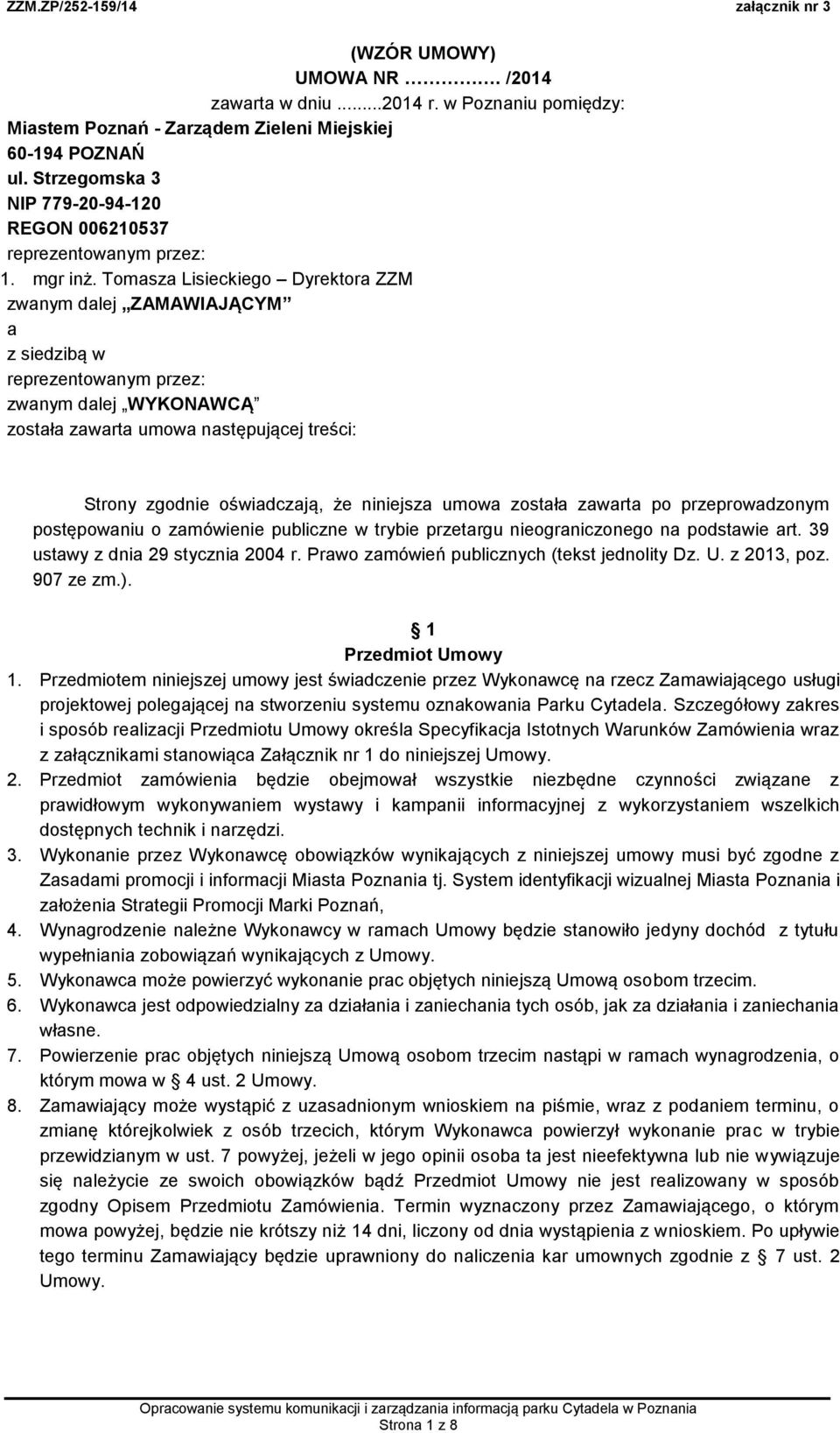 Tomasza Lisieckiego Dyrektora ZZM zwanym dalej ZAMAWIAJĄCYM a z siedzibą w reprezentowanym przez: zwanym dalej WYKONAWCĄ została zawarta umowa następującej treści: Strony zgodnie oświadczają, że