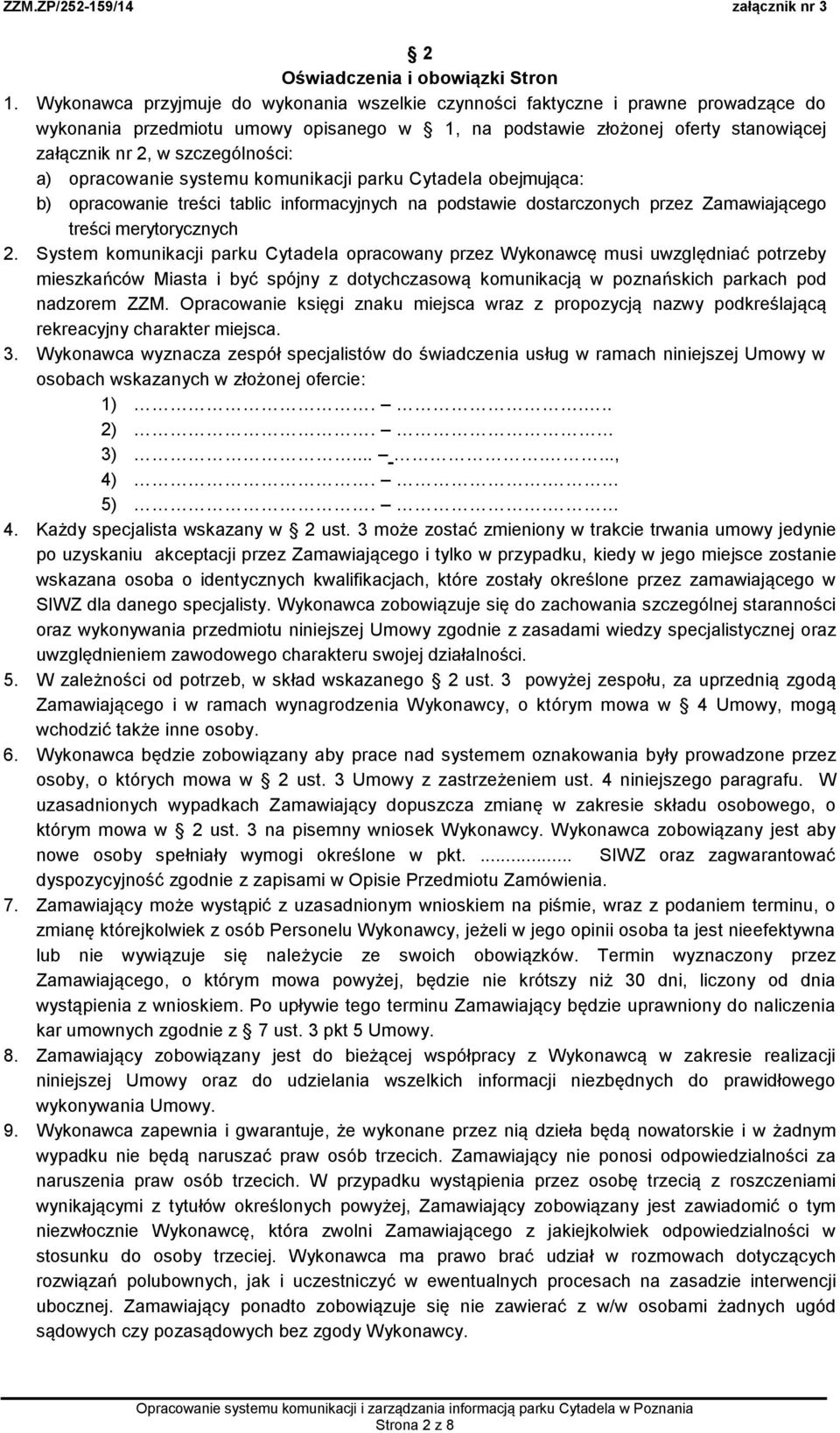 szczególności: a) opracowanie systemu komunikacji parku Cytadela obejmująca: b) opracowanie treści tablic informacyjnych na podstawie dostarczonych przez Zamawiającego treści merytorycznych 2.