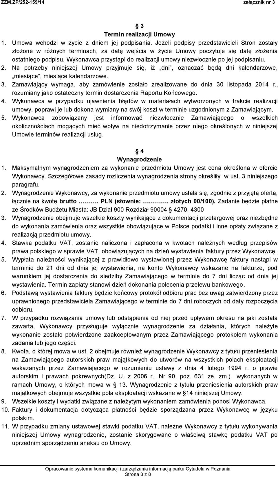 Wykonawca przystąpi do realizacji umowy niezwłocznie po jej podpisaniu. 2. Na potrzeby niniejszej Umowy przyjmuje się, iż dni, oznaczać będą dni kalendarzowe, miesiące, miesiące kalendarzowe. 3.