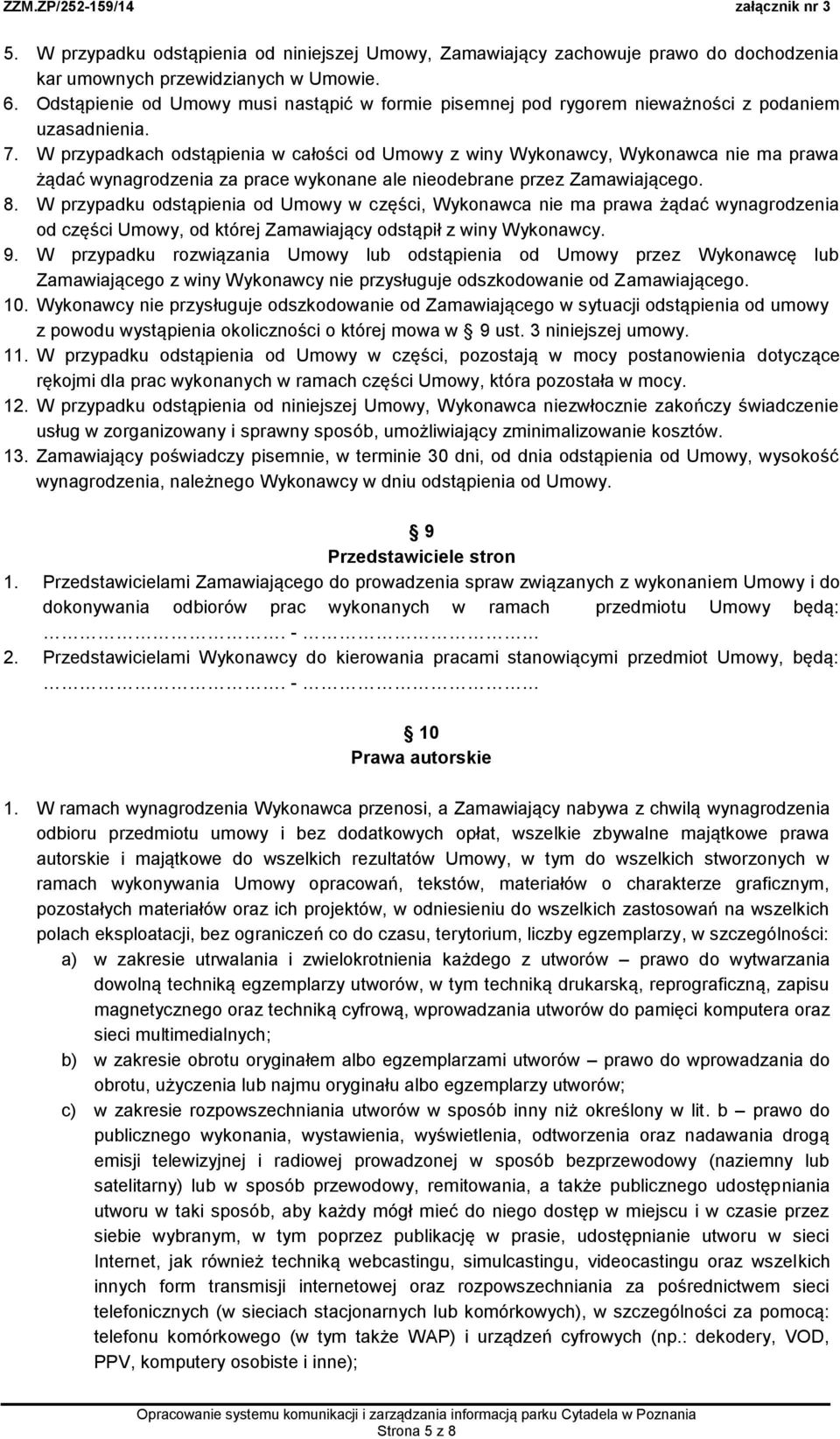 W przypadkach odstąpienia w całości od Umowy z winy Wykonawcy, Wykonawca nie ma prawa żądać wynagrodzenia za prace wykonane ale nieodebrane przez Zamawiającego. 8.