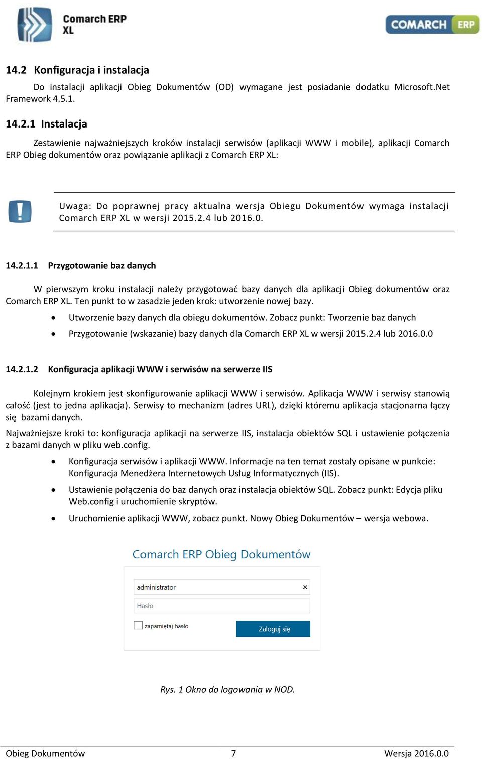 instalacji Comarch ERP XL w wersji 2015.2.4 lub 2016.0. 14.2.1.1 Przygotowanie baz danych W pierwszym kroku instalacji należy przygotować bazy danych dla aplikacji Obieg dokumentów oraz Comarch ERP XL.