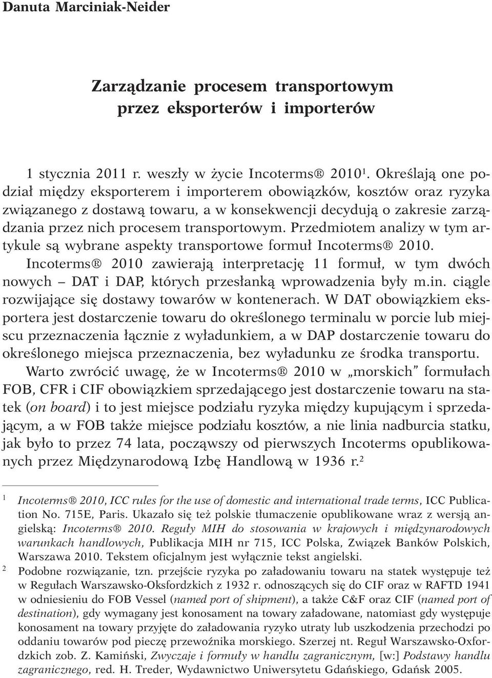 Przedmiotem analizy w tym artykule s¹ wybrane aspekty transportowe formu³ Incoterms 2010.