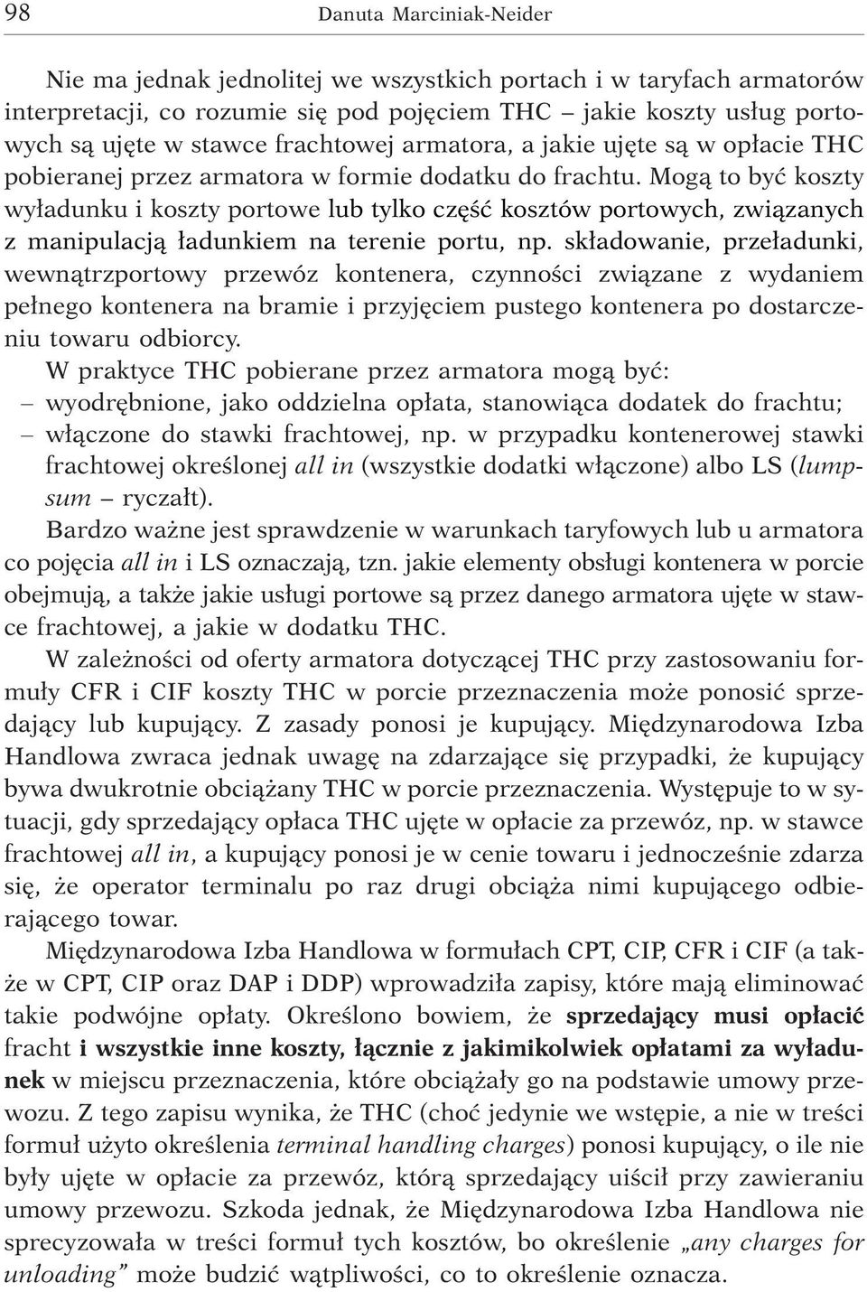 Mog¹ to byæ koszty wy³adunku i koszty portowe lub tylko czêœæ kosztów portowych, zwi¹zanych z manipulacj¹ ³adunkiem na terenie portu, np.