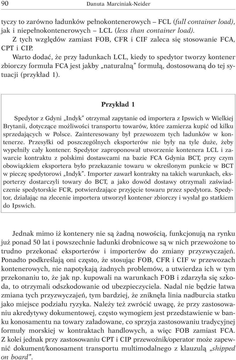 Warto dodaæ, e przy ³adunkach LCL, kiedy to spedytor tworzy kontener zbiorczy formu³a FCA jest jakby naturaln¹ formu³¹, dostosowan¹ do tej sytuacji (przyk³ad 1).