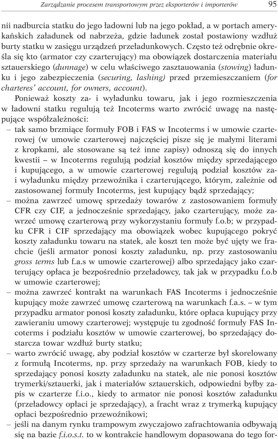 Czêsto te odrêbnie okreœla siê kto (armator czy czarteruj¹cy) ma obowi¹zek dostarczenia materia³u sztauerskiego (dunnage) w celu w³aœciwego zasztauowania (stowing) ³adunku i jego zabezpieczenia