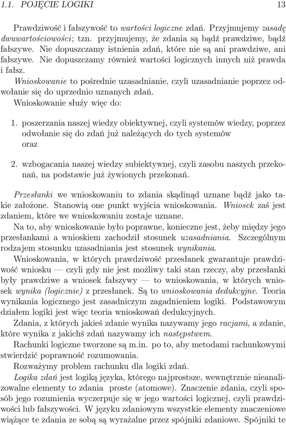 Wnioskowanie to pośrednie uzasadnianie, czyli uzasadnianie poprzez odwołanie się do uprzednio uznanych zdań. Wnioskowanie służy więc do: 1.