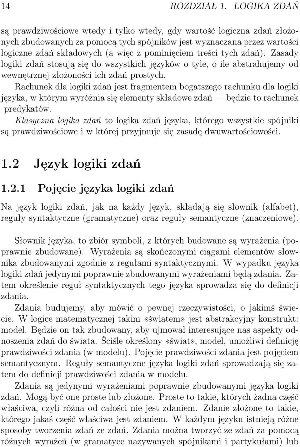 pominięciem treści tych zdań). Zasady logiki zdań stosują się do wszystkich języków o tyle, o ile abstrahujemy od wewnętrznej złożoności ich zdań prostych.