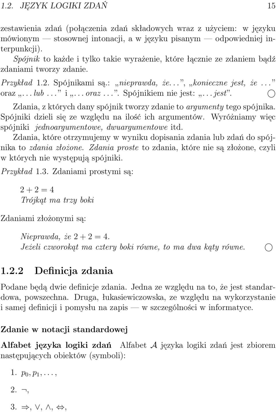 .. jest. Zdania, z których dany spójnik tworzy zdanie to argumenty tego spójnika. Spójniki dzieli się ze względu na ilość ich argumentów. Wyróżniamy więc spójniki jednoargumentowe, dwuargumentowe itd.