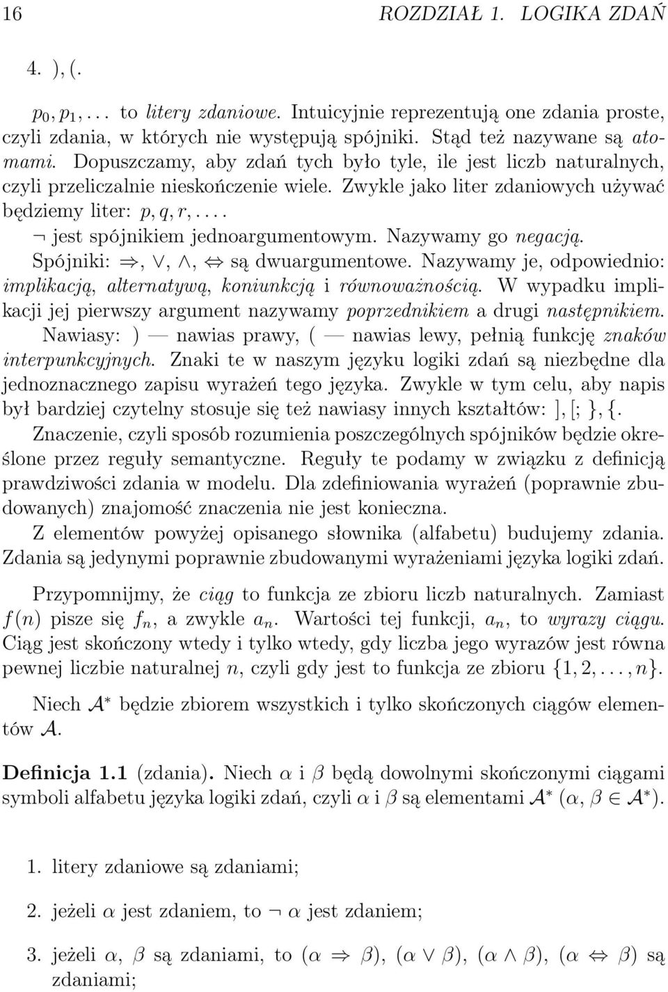 ... jest spójnikiem jednoargumentowym. Nazywamy go negacją. Spójniki:,,, są dwuargumentowe. Nazywamy je, odpowiednio: implikacją, alternatywą, koniunkcją i równoważnością.