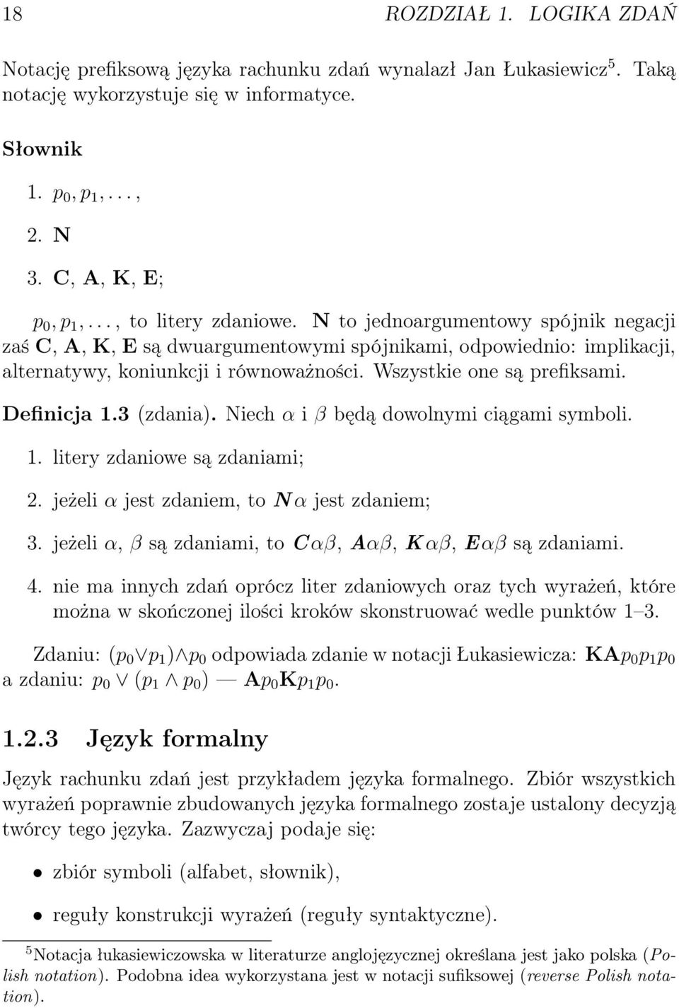 Wszystkie one są prefiksami. Definicja 1.3 (zdania). Niech α i β będą dowolnymi ciągami symboli. 1. litery zdaniowe są zdaniami; 2. jeżeli α jest zdaniem, to N α jest zdaniem; 3.