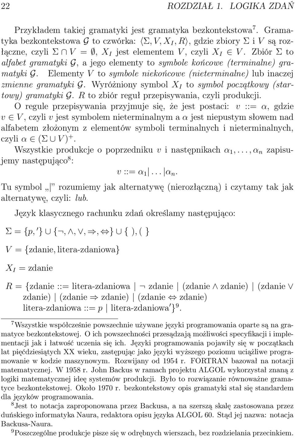 Zbiór Σ to alfabet gramatyki G, a jego elementy to symbole końcowe (terminalne) gramatyki G. Elementy V to symbole niekońcowe (nieterminalne) lub inaczej zmienne gramatyki G.