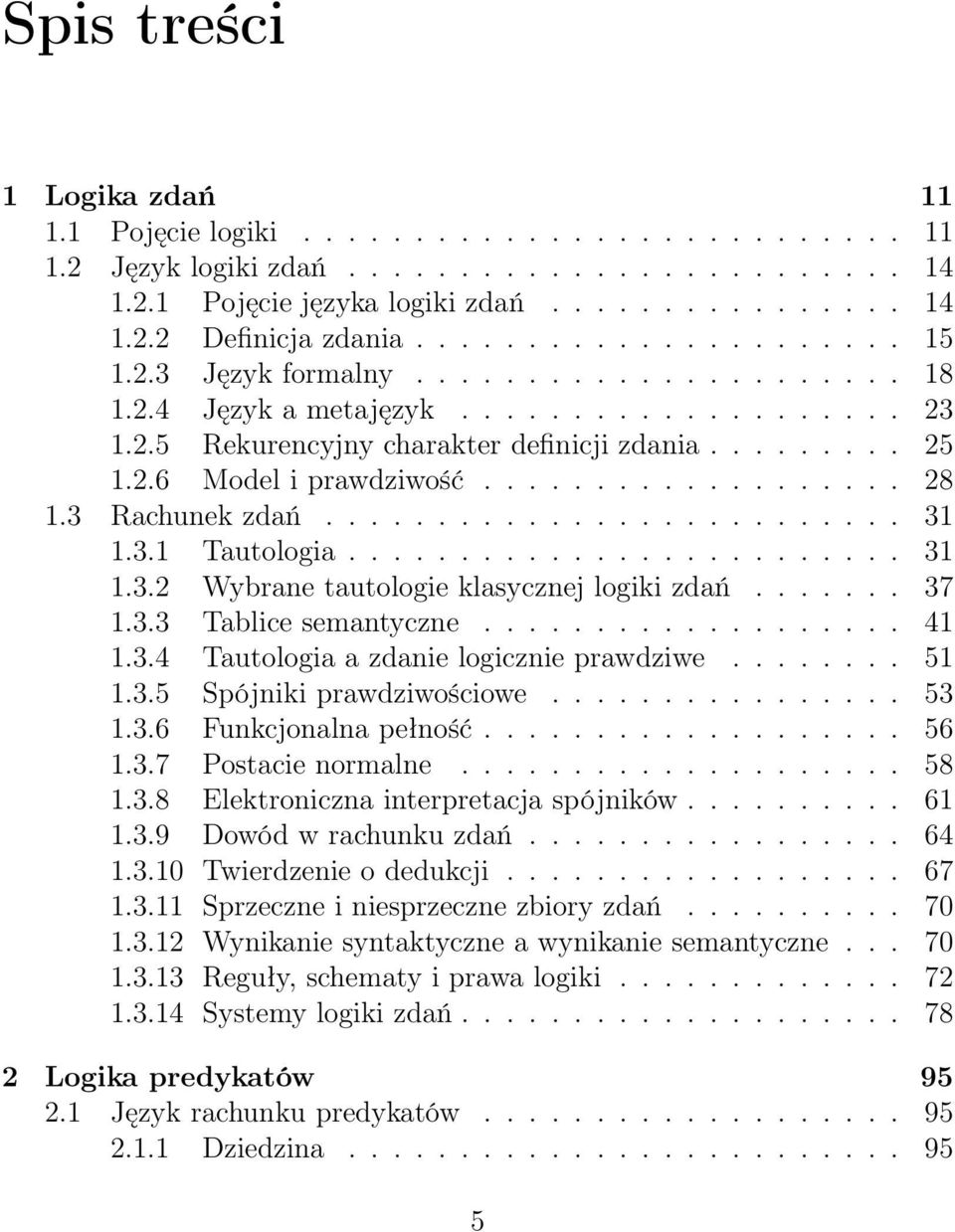 .................. 28 1.3 Rachunek zdań.......................... 31 1.3.1 Tautologia......................... 31 1.3.2 Wybrane tautologie klasycznej logiki zdań....... 37 1.3.3 Tablice semantyczne.