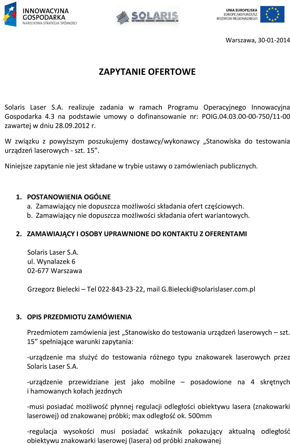 Niniejsze zapytanie nie jest składane w trybie ustawy o zamówieniach publicznych. 1. POSTANOWIENIA OGÓLNE a. Zamawiający nie dopuszcza możliwości składania ofert częściowych. b.