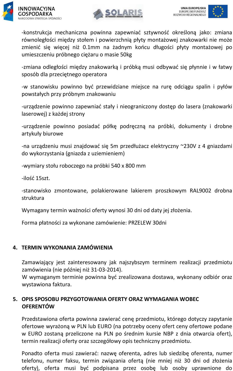 operatora -w stanowisku powinno być przewidziane miejsce na rurę odciągu spalin i pyłów powstałych przy próbnym znakowaniu -urządzenie powinno zapewniać stały i nieograniczony dostęp do lasera