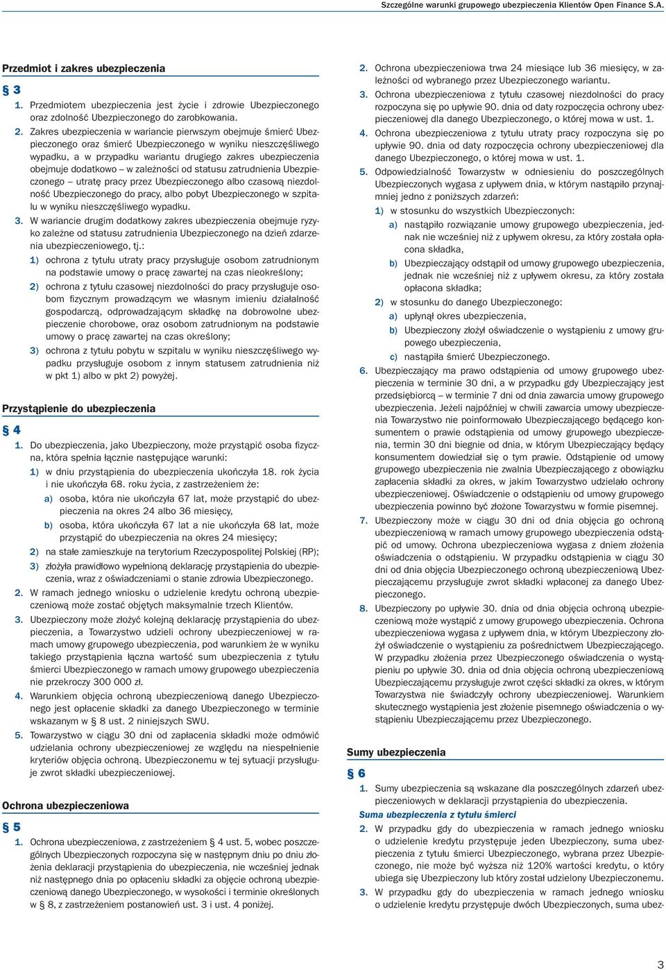 Zakres ubezpieczenia w wariancie pierwszym obejmuje śmierć Ubezpieczonego oraz śmierć Ubezpieczonego w wyniku nieszczęśliwego wypadku, a w przypadku wariantu drugiego zakres ubezpieczenia obejmuje