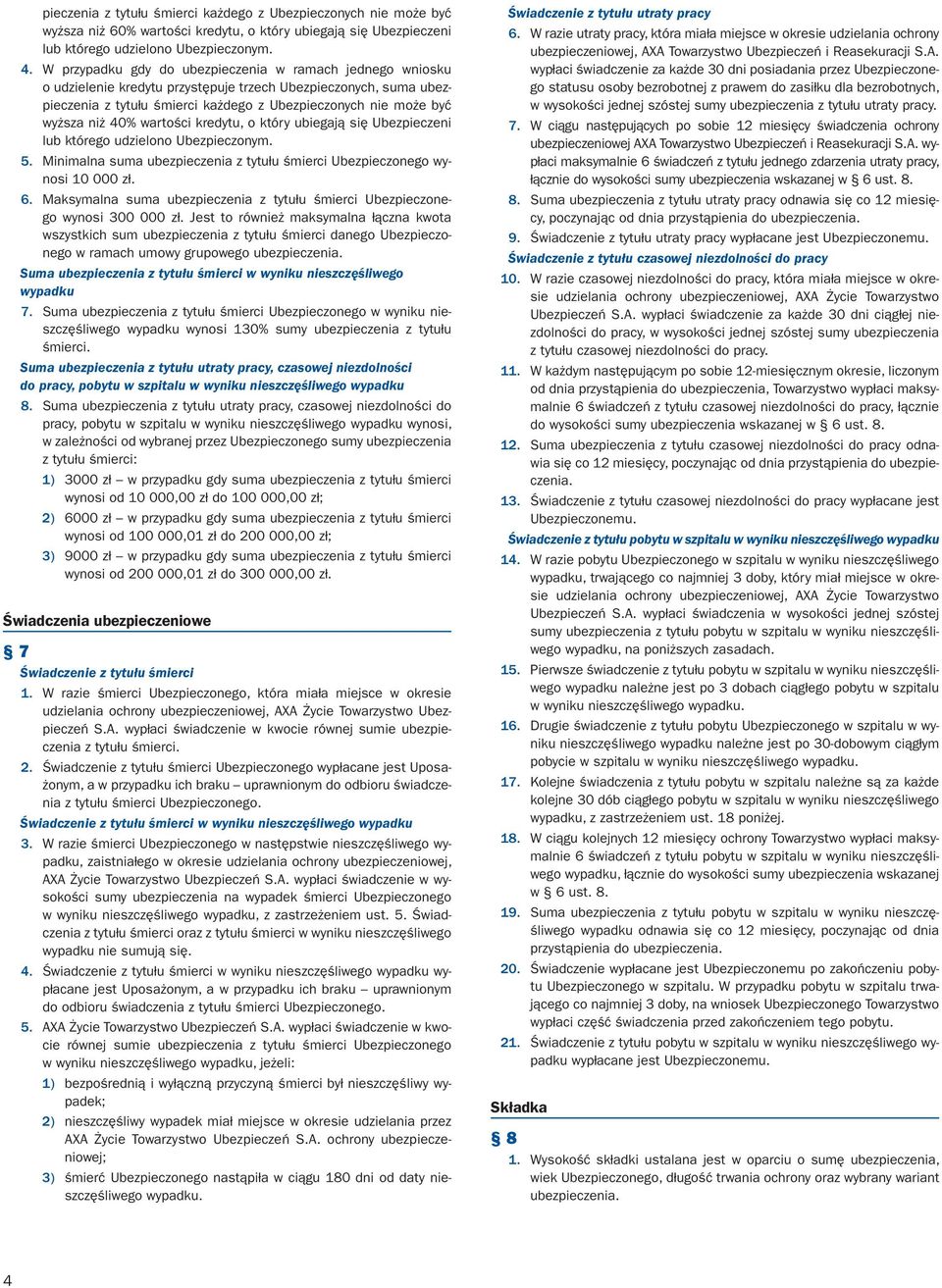 40% wartości kredytu, o który ubiegają się Ubezpieczeni lub którego udzielono Ubezpieczonym. 5. Minimalna suma ubezpieczenia z tytułu śmierci Ubezpieczonego wynosi 10 000 zł. 6.