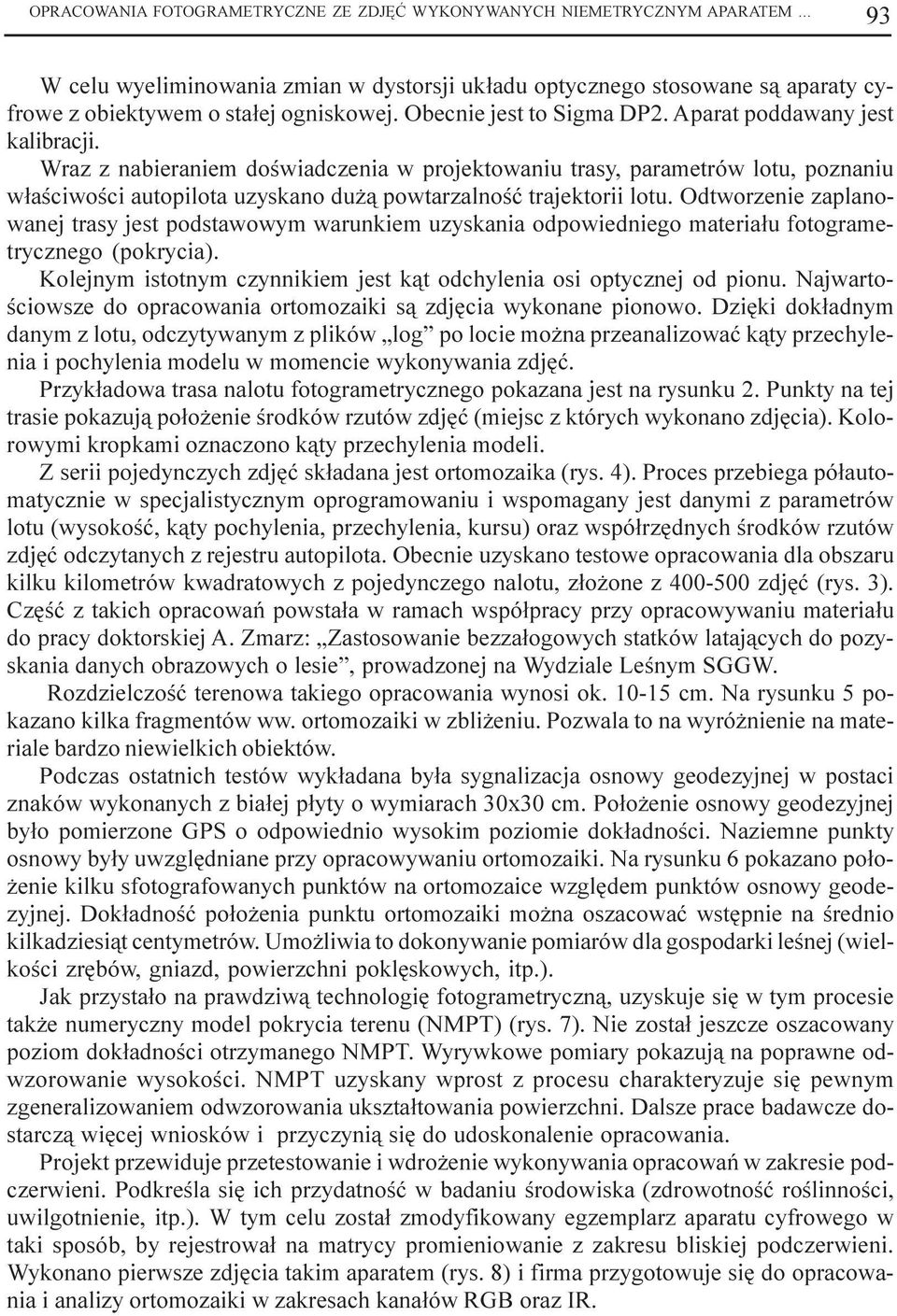 Wraz z nabieraniem doœwiadczenia w projektowaniu trasy, parametrów lotu, poznaniu w³aœciwoœci autopilota uzyskano du ¹ powtarzalnoœæ trajektorii lotu.