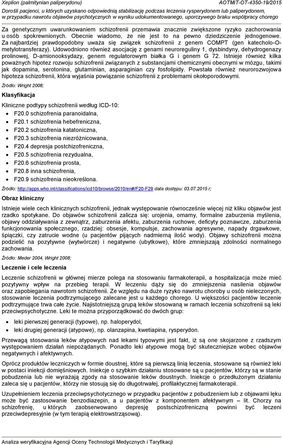 Udowodniono również asocjację z genami neuroreguliny 1, dysbindyny, dehydrogenazy prolinowej, D-amionooksydazy, genem regulatorowym białka G i genem G 72.