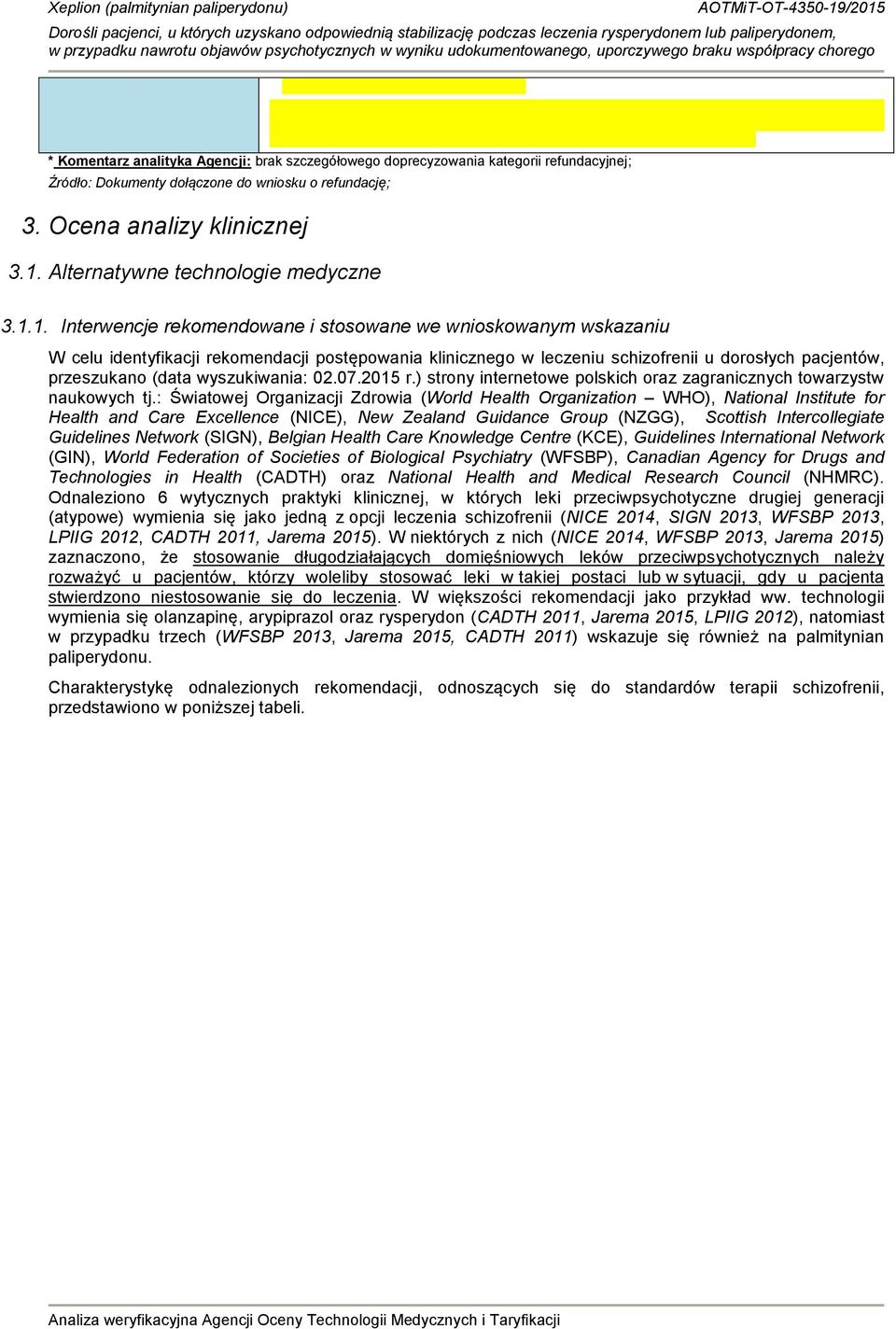 1. Interwencje rekomendowane i stosowane we wnioskowanym wskazaniu W celu identyfikacji rekomendacji postępowania klinicznego w leczeniu schizofrenii u dorosłych pacjentów, przeszukano (data